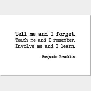 Benjamin Franklin - Tell me and I forget. Teach me and I remember. Involve me and I learn Posters and Art